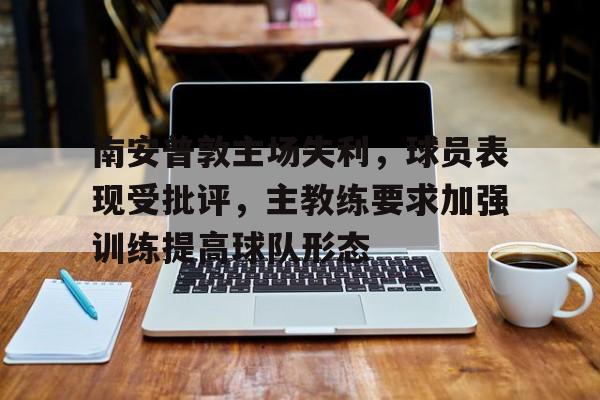 包含南安普敦主场失利，球员表现受批评，主教练要求加强训练提高球队形态的词条