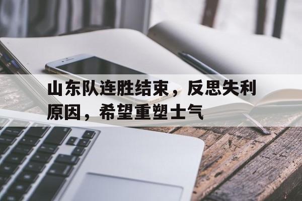 山东队连胜结束，反思失利原因，希望重塑士气的简单介绍